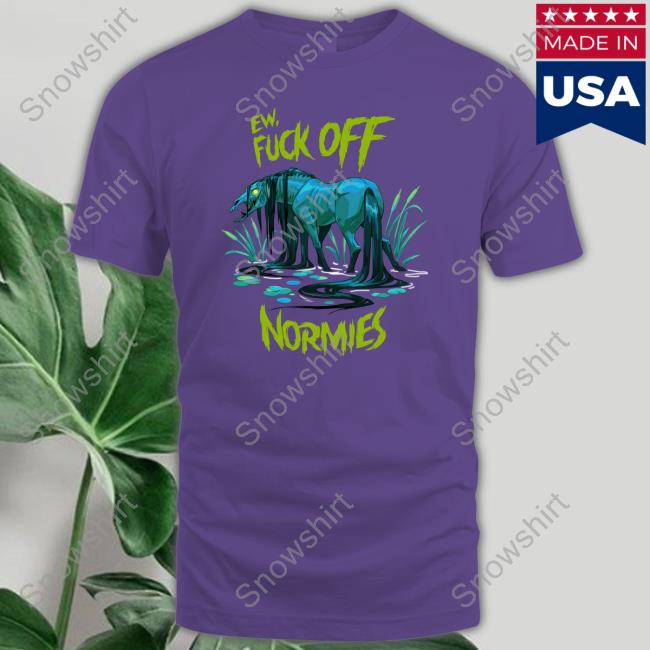Ew Fuck Off Normies Shirt Ew Fuck Off Normies T Shirt