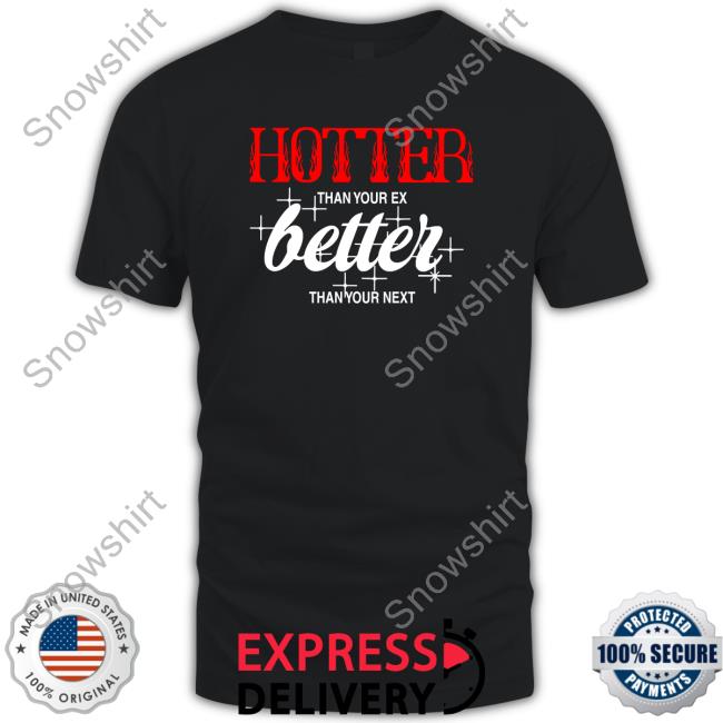 Hotter Than Your Ex, Better Than Your Next Tees Minunivers
