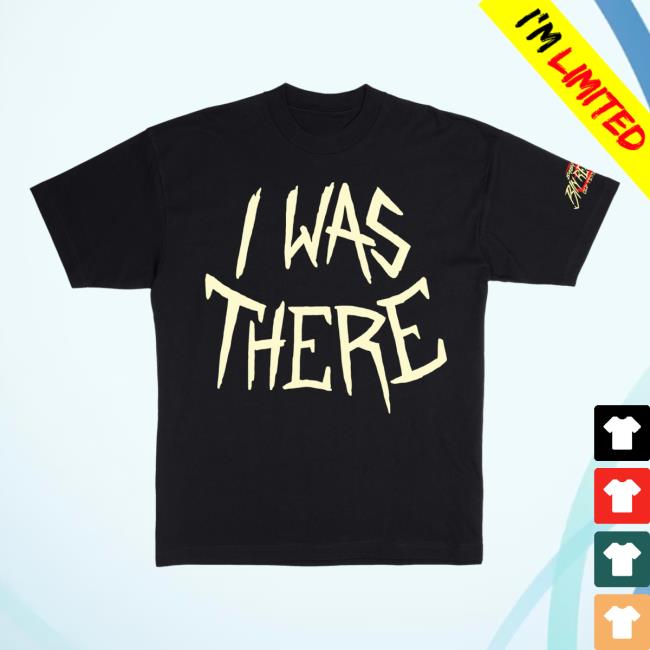 I Was There Tee Shirt Official I Was There T-Shirt
