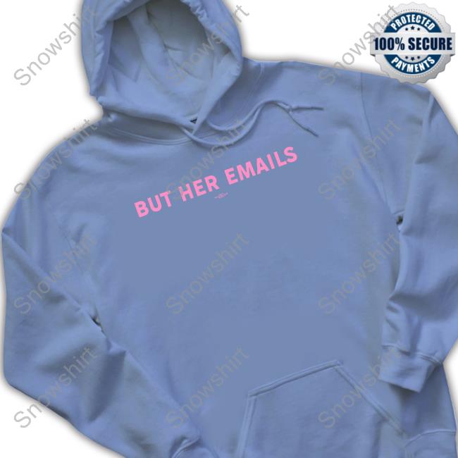 But Her Emails New Shirt Kiki Kimbro But Her Emails Sweatshirt
