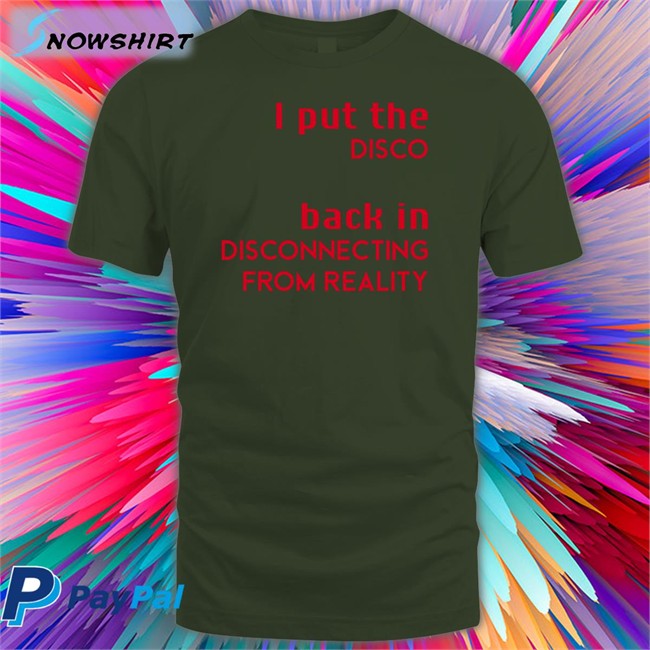I Put The Disco Back In Disconnecting From Reality T Shirt Shirts That Go Hard I Put The Disco Back In Disconnecting From Reality Sweatshirts Shirtsthtgohard