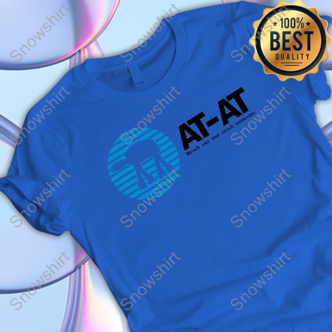 Official At-At Reach Out And Crush Someone T-Shirt At At Reach Out And Crush Someone Shirt