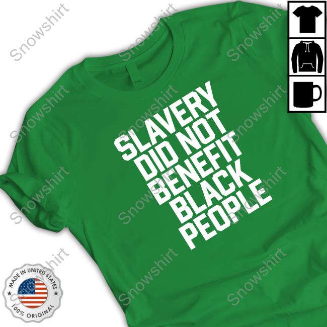 Slavery Did Not Benefit Black People Tee Official Slavery Did Not Benefit Black People T-Shirt