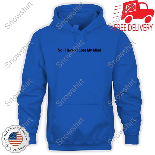 No I Haven't Lost My Mind Sweatshirt Lauren Sanderson