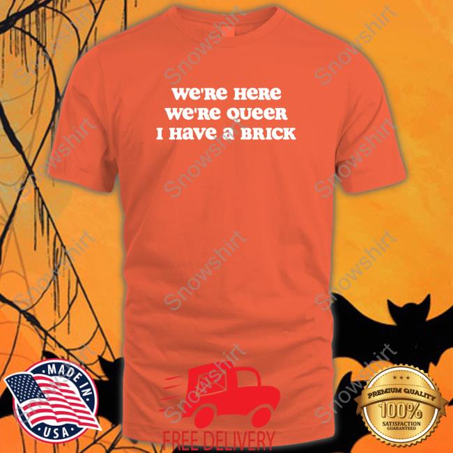 Crooked Store We're Here We're Queer I Have A Brick Shirt T-Shiirt