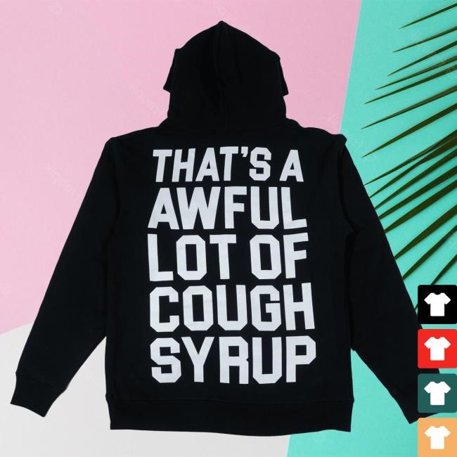 Official Thats A Awful Lot Of Cough Syrup Classic Cough Syrup Popover Hoodie