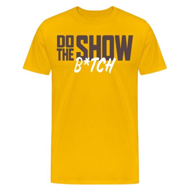 The Ben And Woods Merch Store Do The Show Bitch New Shirt