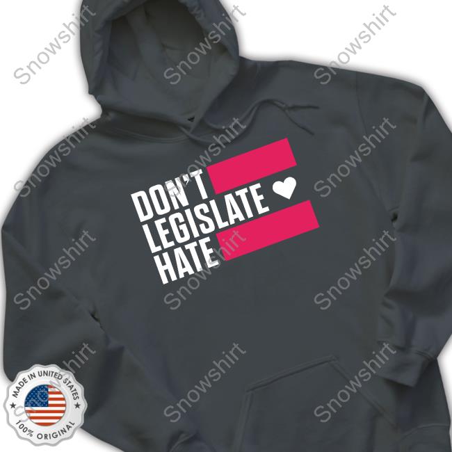 Don't Legislate Hate Tee Don't Legislate Hate Shirts