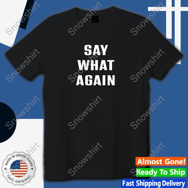 Say What Agian Shirt Official Say What Agian Hooded Sweatshirt