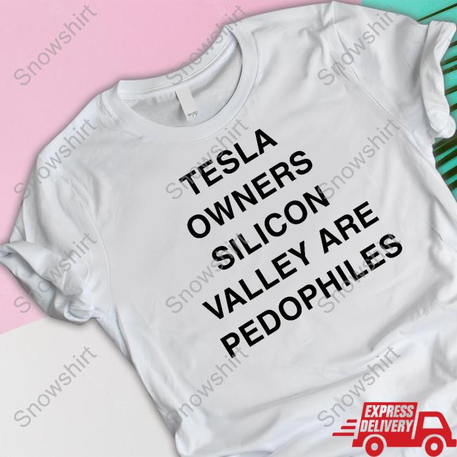 Tesla Owners Silicon Valley Are Pedophiles Shirts Pudding Person
