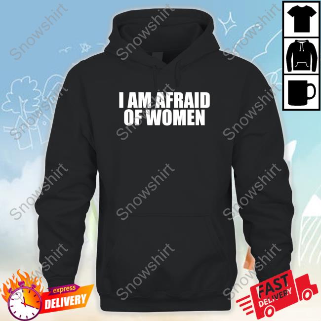 Official I Am Afraid Of Women Shirt