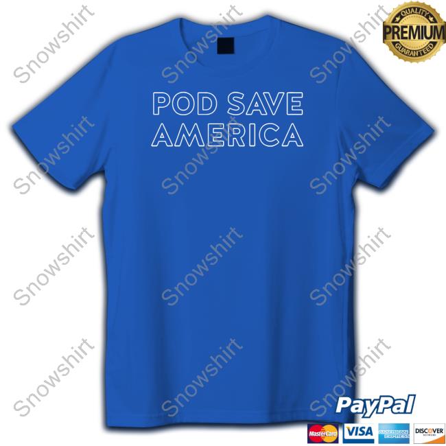Pod Save America Hoodie Pod Save America Shirts