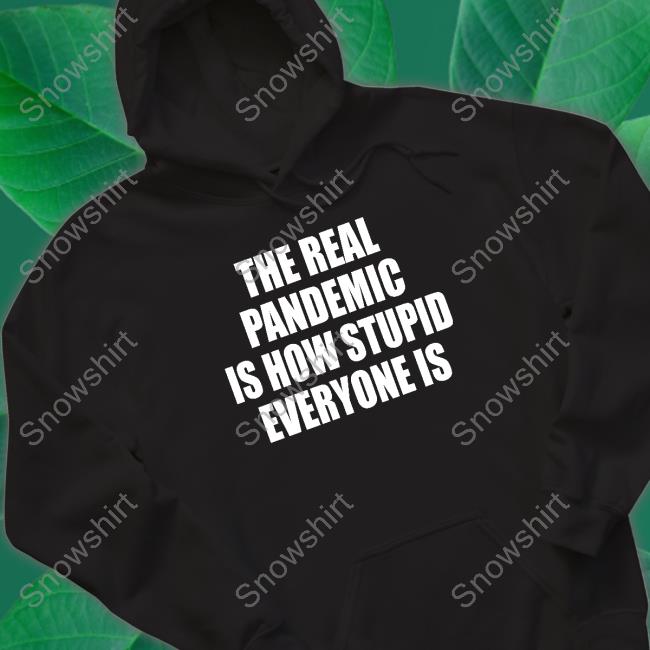 The Real Pandemic Is How Stupid Everyone Is Classic Shirt