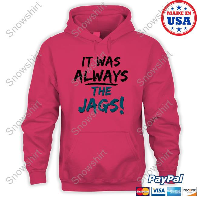 It Was Always The Jags Shirt It Was Always The Jags Tee Shirt