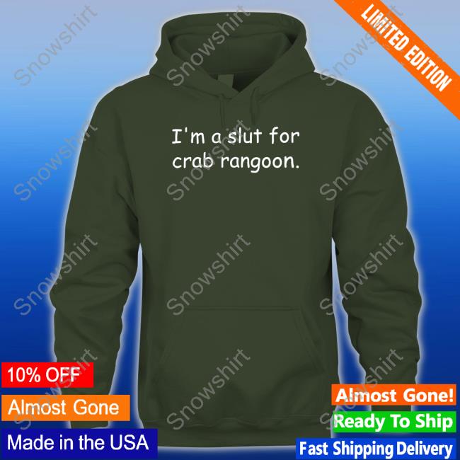 Shirts That Go Hard I'm A Slut For Crab Rangoon Shirts I'm A Slut For Crab Rangoon Hooded Sweatshirt