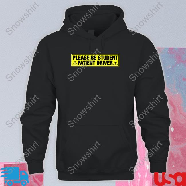 Shirts That Go Hard Please Be Student Patient Driver Crewneck Sweatshirt Please Be Student Patient Driver Hoodie