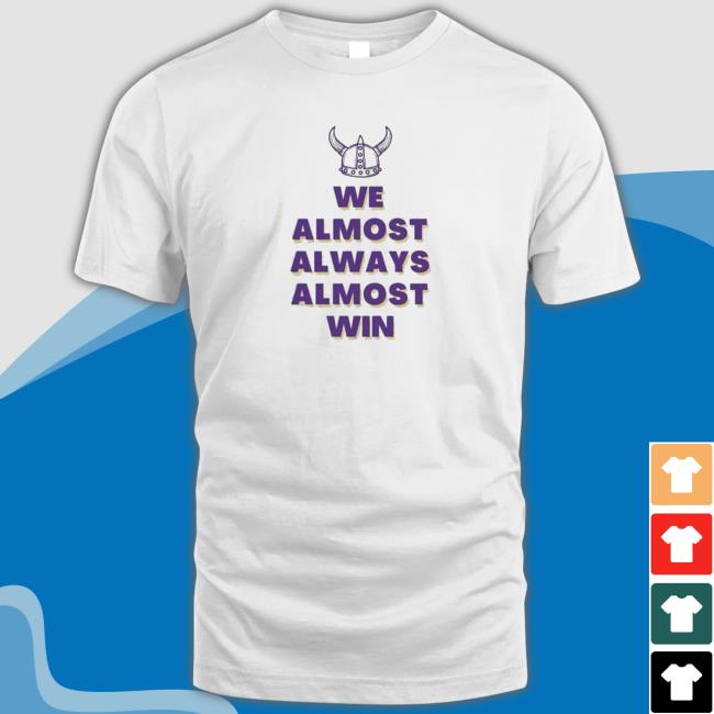 Minnesota Vikings we almost always almost win 2022 Tee