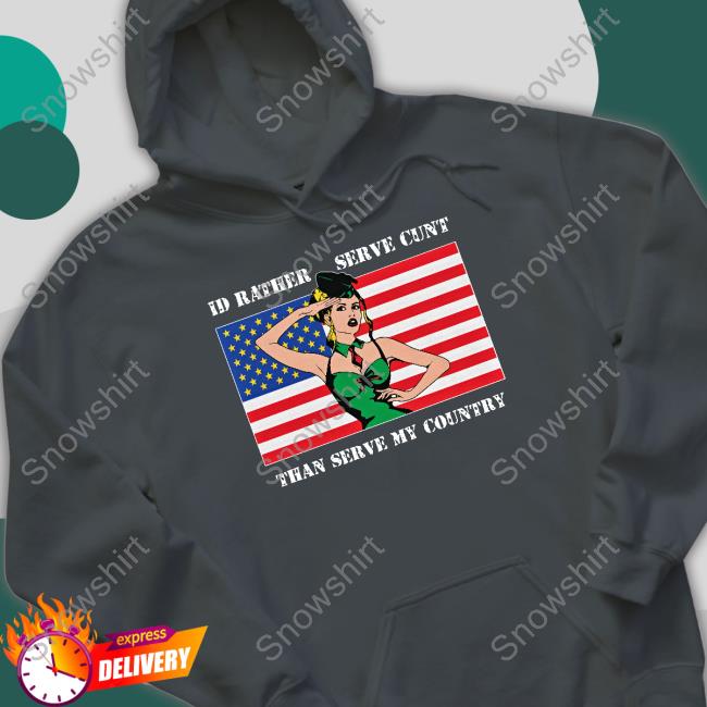 I'd Rather Serve Cunt Than Serve My Country T Shirts Shirts That Go Hard I'd Rather Serve Cunt Than Serve My Country Tee Shirt Good Shirts Merch