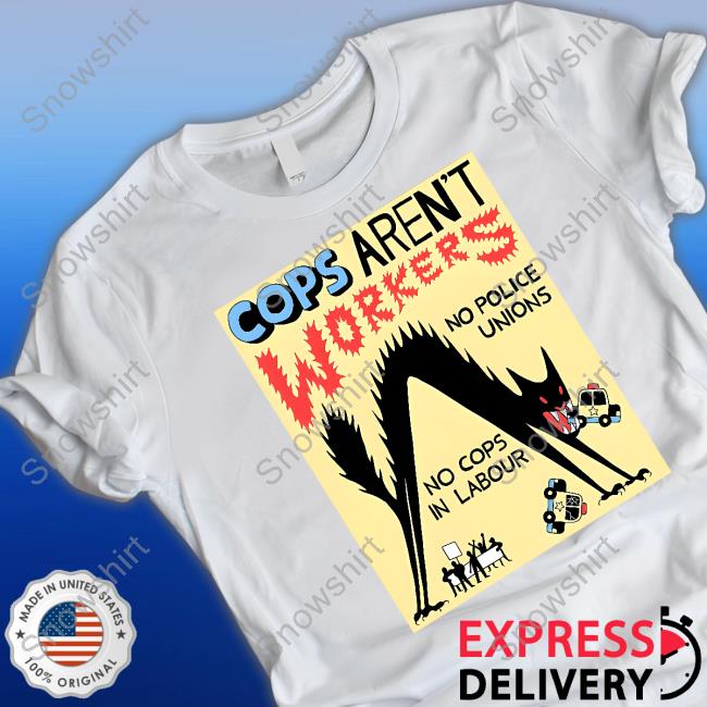 Cops Aren't Workers T Shirt Cops Aren't Workers No Police Unions No Cops In Labour Long Sleeve No Gods No Masters