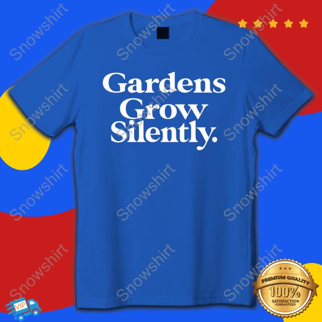 Gardens Grow Silently Tee Gardens Grow Silently Shirt Yaktown Don't Back Down