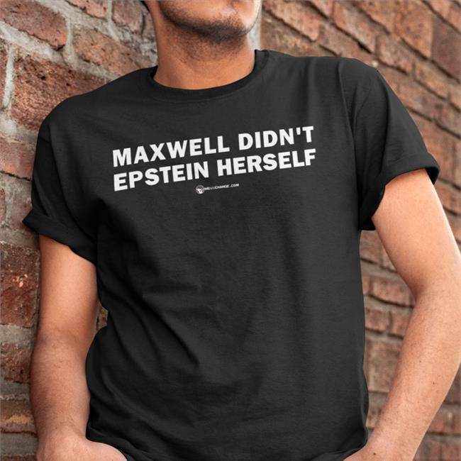 Maxwell Didn't Epstein Herself T Shirt