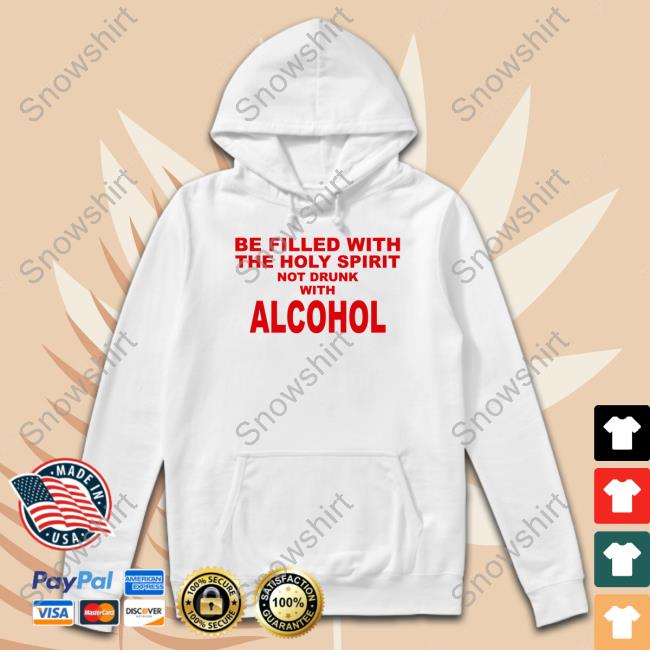 Official Be Filled With The Holy Spirit Not Drunk With Alcohol Tee Shirt