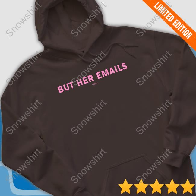 But Her Emails New Shirt But Her Emails Sweatshirt