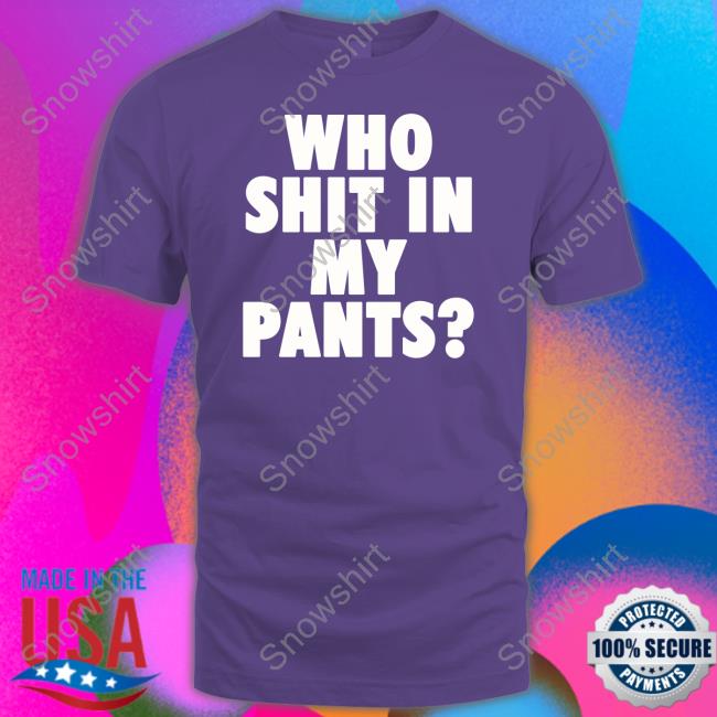 Official Who Shit In My Pants Shirt Official Who Shit In My Pants T Shirt