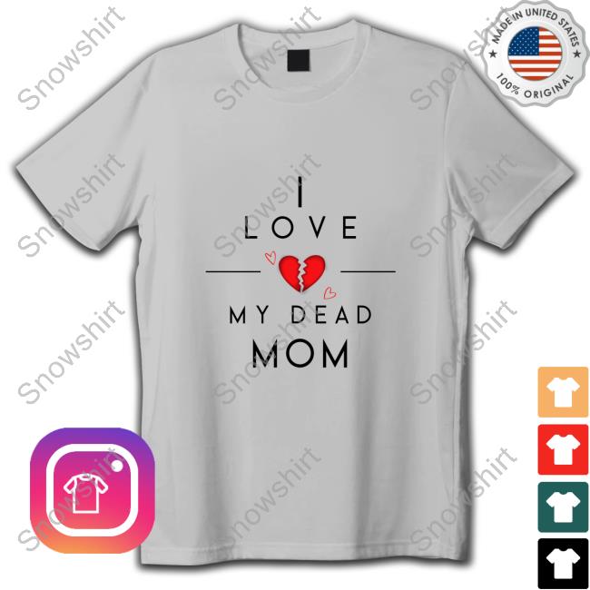 Official Doug Wanoy I Love My Dead Mom T-Shirt I Love My Dead Mom Long Sleeve T Shirt