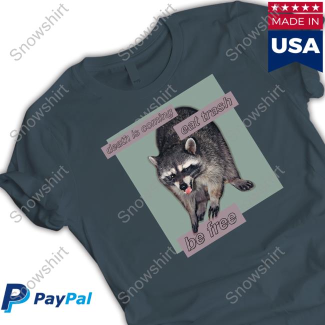 Death Is Coming Eat Trash Be Free Shirts Shirts That Go Hard Death Is Coming Eat Trash Be Free Tee Shirt Dogecore Merch