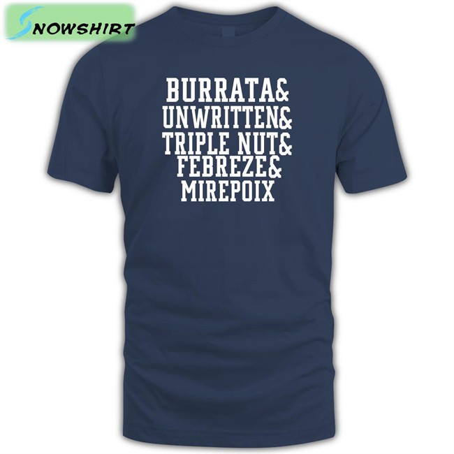 Burrata And Unwritten And Triple Nut And Febreze And Mirepoix T Shirt