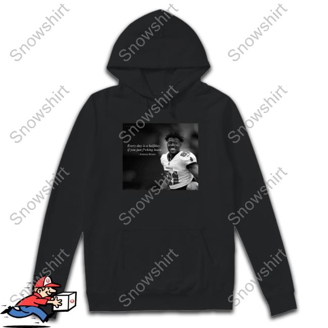 Official Antonio Brown Every Day Is A Halfday If You Just Fucking Leave Tee Official Ab84 Every Day Is A Halfday If You Just Fucking Leave Antonio Brown T-Shirt