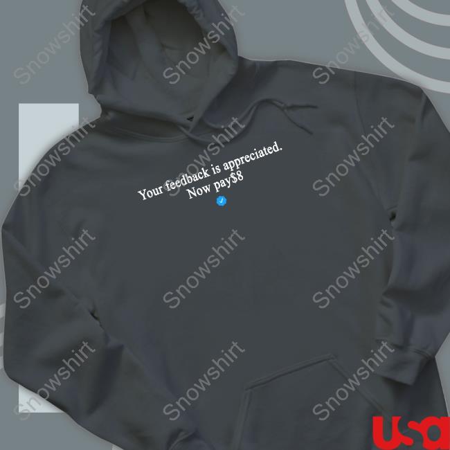 Your Feedback Is Appreciated Now Pay $8 Shirt Elon Musk Your Feedback Is Appreciated Now Pay $8 Hoodie
