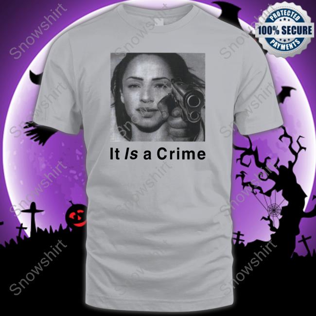 Megantheestyllion Sade Henryjawnson It Is A Crime Shirt Sade Henryjawnson It Is A Crime Sweatshirt Megantheestyllion