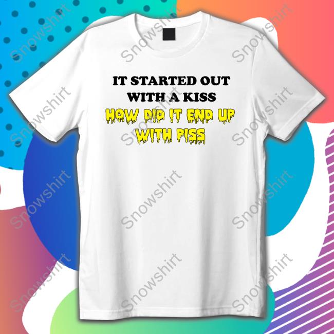 It Started Out With A Kiss Tee Shirts That Go Hard