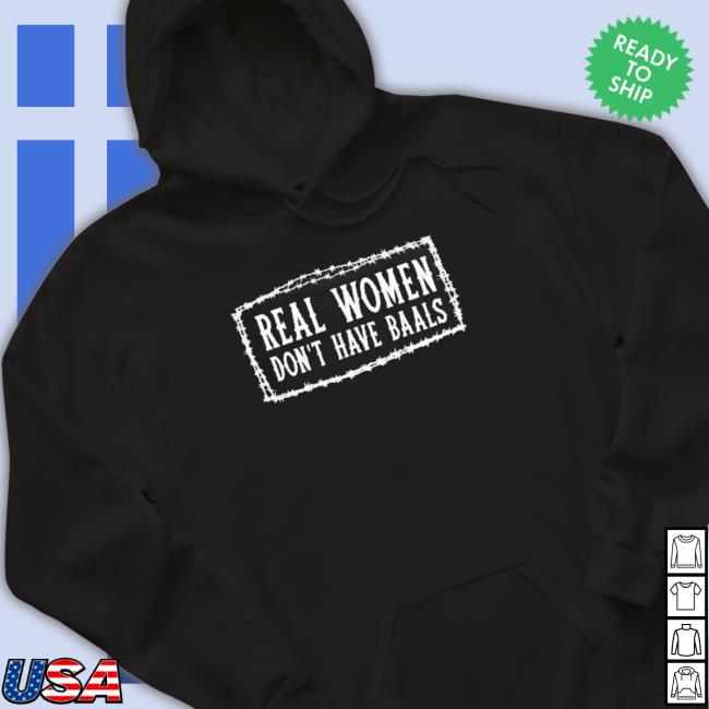 Official Real Women Don’T Have Balls Crewneck Sweatshirt Official Real Women Don’T Have Balls Shirts
