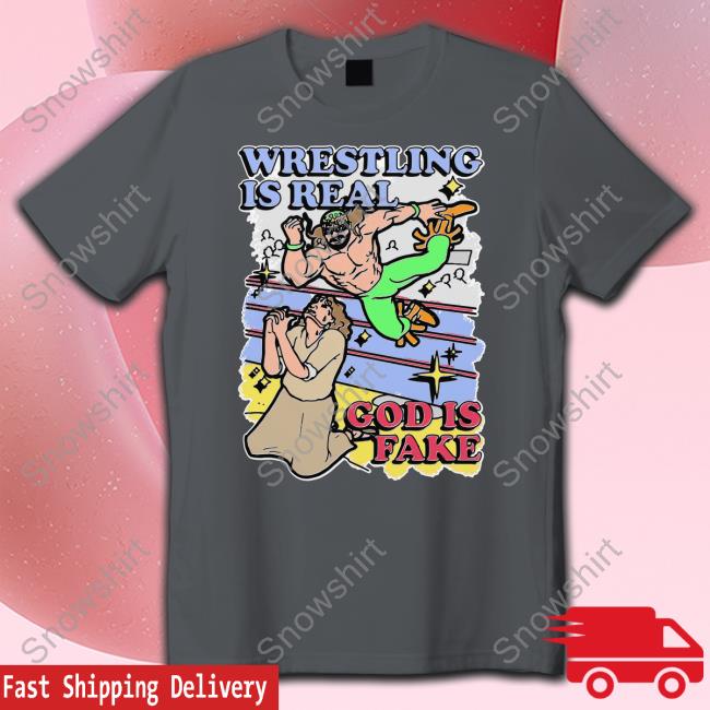 Shirts That Go Hard Wrestling Is Real God Is Fake T Shirts Wrestling Is Real God Is Fake Sweatshirt