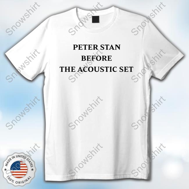 Peter Stan Before The Acoustic Set 2024 Shirt