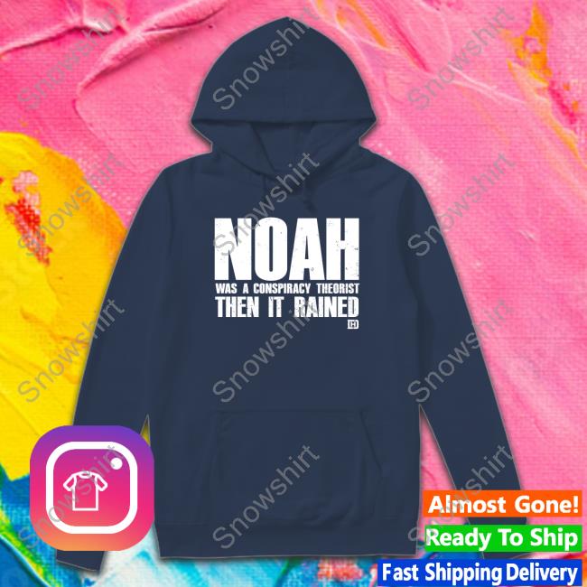 Noah Was A Conspiracy Theorist Then It Rained Hoodie David J Harris Jr Noah Was A Conspiracy Theorist Then It Rained Shirts