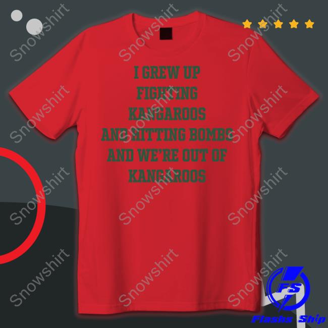 I Grew Up Fighting Kangaroos And Hitting Bombs And We're Out Of Kangaroos Tee Shirt America's Pastime Team Australia