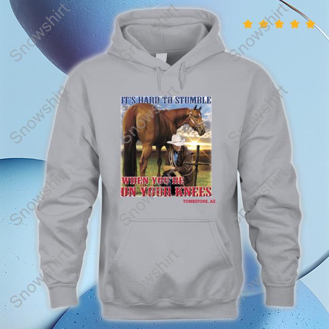 It's Hard To Stumble When You're On Your Knees Tombstone. Az. Cap Shirts That Go Hard It's Hard To Stumble When You're On Your Knees Tombstone. Az. Hoodie Shirtsthtgohard