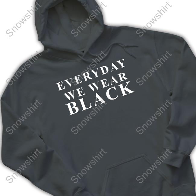 Everyday We Wear Black Tee Shirt