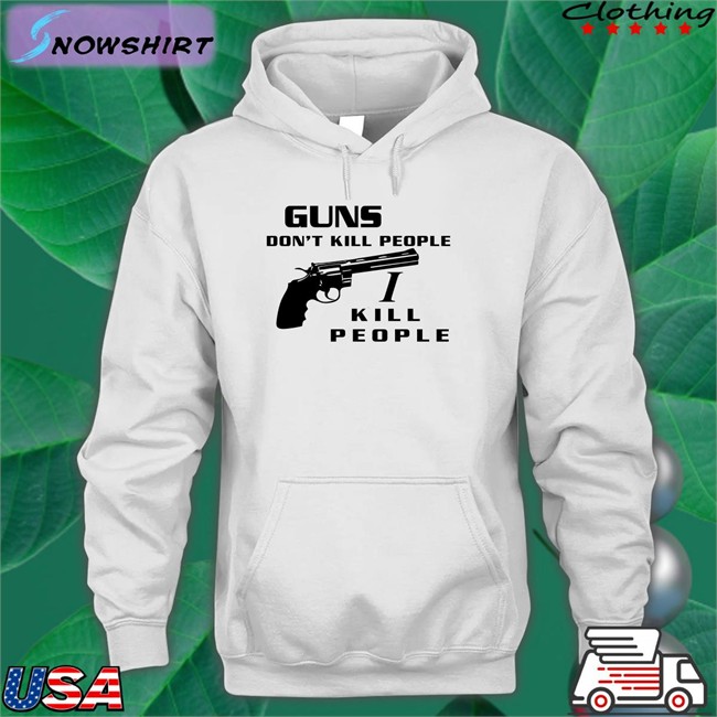 Guns Don't Kill People I Kill People Shirt Guns Don't Kill People I Kill People Shirt Orage