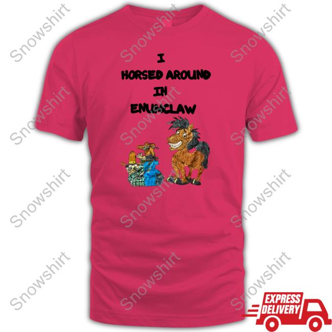 I Horse Around In Enumclaw Tee Shirt