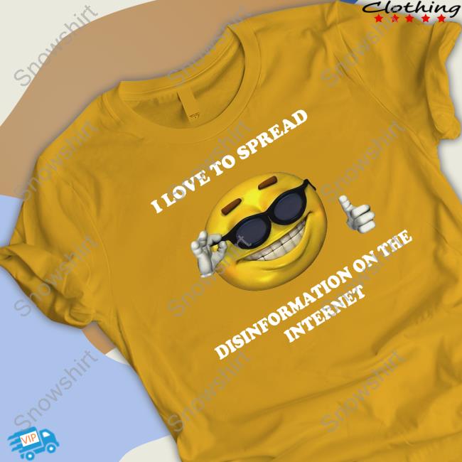 Shirts That Go Hard I Love To Spread Disinformation On The Internet Shirts Shirtsthtgohard