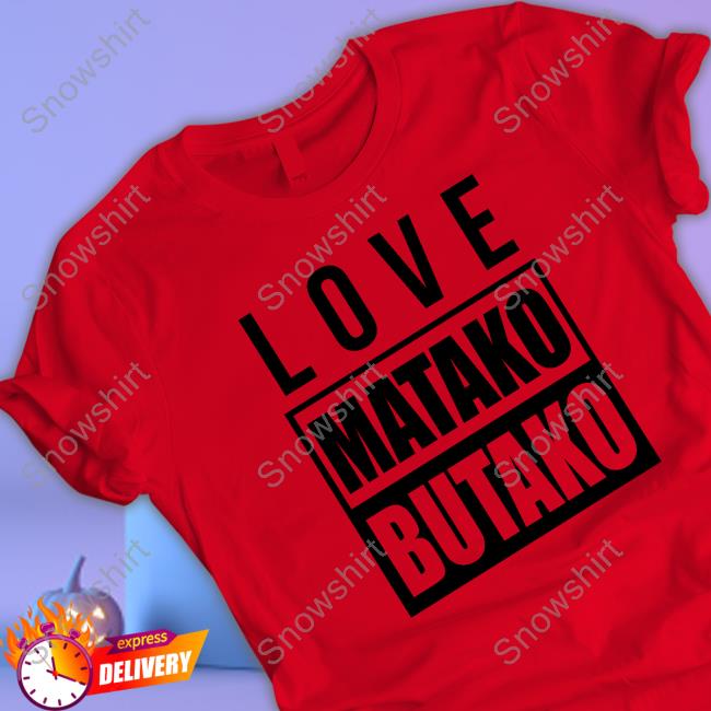 Official Love Matako Butako Tee Official Love Matako Butako Shirt