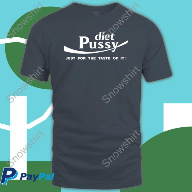 Shirts That Go Hard Diet Pussy Just For The Taste Of It T Shirt