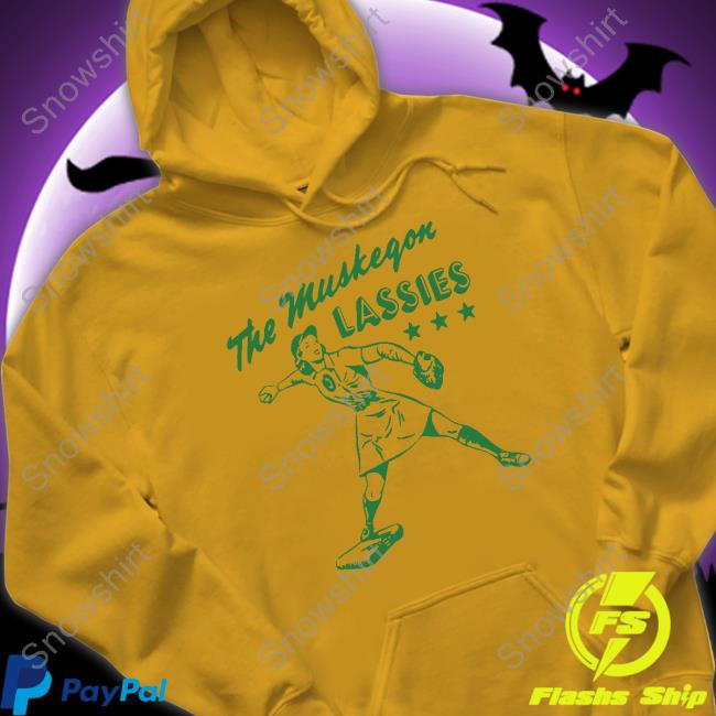 The Muskegon Lassies T Shirt The Muskegon Lassies Hoodie