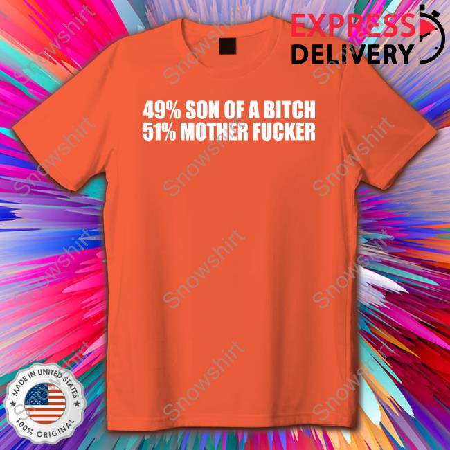 Shirts That Go Hard 49% Son Of A Bitch 51% Mother Fucker Hoodie Shirtsthtgohard Shirts That Go Hard 49% Son Of A Bitch 51% Mother Fucker Hoodie