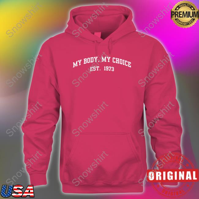Official My Body My Choice Est 1973 Hoodie Eric Swalwell My Body My Choice Est 1973 T Shirts